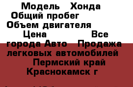  › Модель ­ Хонда › Общий пробег ­ 60 000 › Объем двигателя ­ 2 354 › Цена ­ 800 000 - Все города Авто » Продажа легковых автомобилей   . Пермский край,Краснокамск г.